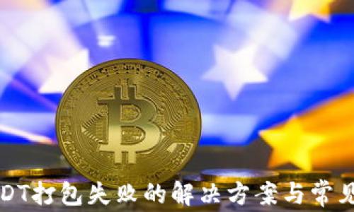 
TP钱包USDT打包失败的解决方案与常见问题分析
