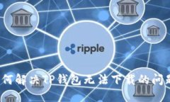 如何解决TP钱包无法下载的