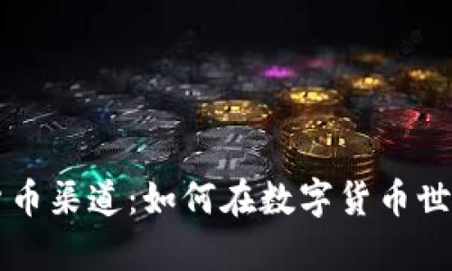 全面解析加密货币渠道：如何在数字货币世界中获取和交易