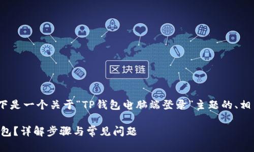 提示：为了满足您的要求，以下是一个关于“TP钱包电脑端登录”主题的、相关关键词及详细内容的提纲。

如何顺利在电脑端登录TP钱包？详解步骤与常见问题