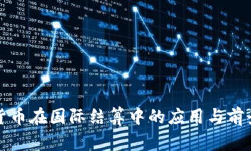 加密货币在国际结算中的应用与前景分析