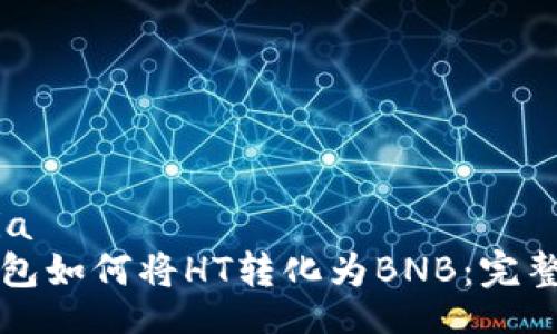 media
TP钱包如何将HT转化为BNB：完整指南
