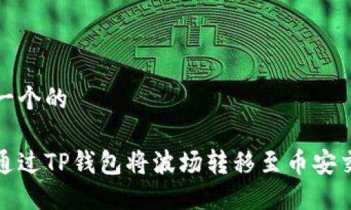 思考一个的

如何通过TP钱包将波场转移至币安交易所