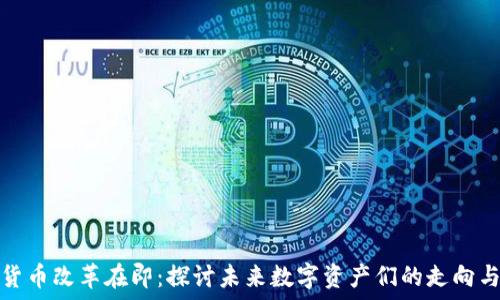   
加密货币改革在即：探讨未来数字资产们的走向与挑战