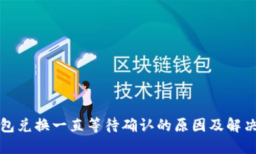 TP钱包兑换一直等待确认的原因及解决方案