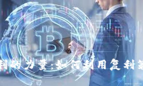 探索加密货币复利的力量：如何利用复利策略实现财富增长