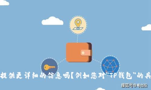 还能帮助您更多，您能提供更详细的信息吗？例如您对