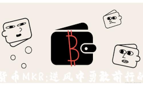 
深入了解加密货币MKR：逆风中勇敢前行的去中心化治理