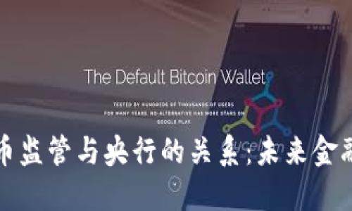 加密货币监管与央行的关系：未来金融的变革