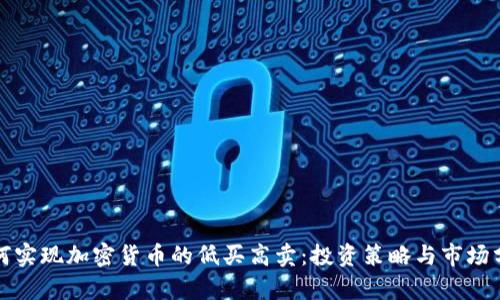 如何实现加密货币的低买高卖：投资策略与市场分析