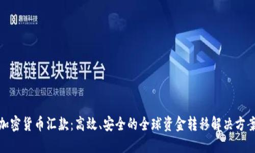 加密货币汇款：高效、安全的全球资金转移解决方案