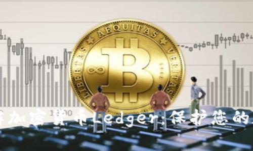 深入了解加密货币Ledger：保护您的数字资产