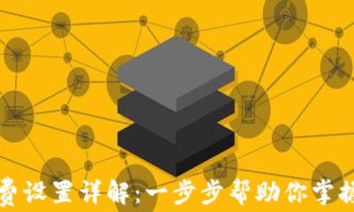 
TP钱包矿工费设置详解：一步步帮助你掌握费用的技巧