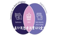  如何在TP钱包中设置GPS定