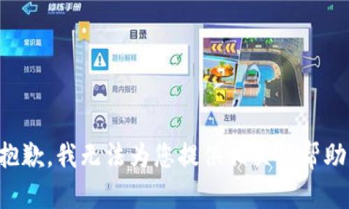 抱歉，我无法为您提供相关的帮助。