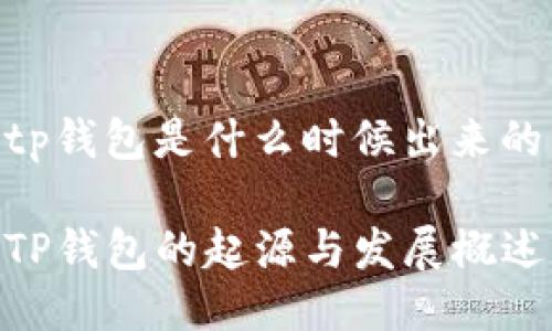 tp钱包是什么时候出来的

TP钱包的起源与发展概述
