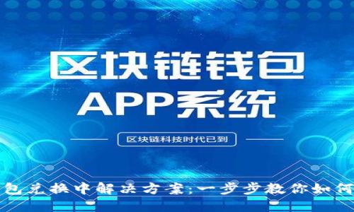 TP钱包兑换中解决方案：一步步教你如何处理