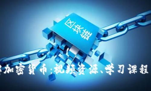 全方位了解加密货币：视频资源、学习课程与实用指南