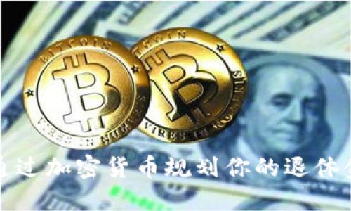 如何通过加密货币规划你的退休金投资