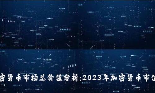 当前加密货币市场总价值分析：2023年加密货币市值及趋势