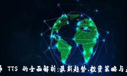   
加密货币 TTS 的全面解析：最新趋势、投资策略与未来展望