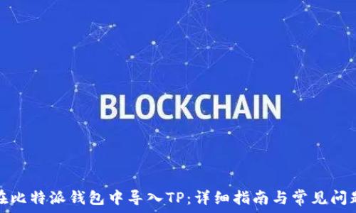  
如何在比特派钱包中导入TP：详细指南与常见问题解答