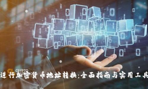 如何进行加密货币地址转换：全面指南与实用工具推荐