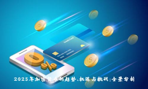 2025年加密货币的趋势、机遇与挑战：全景分析
