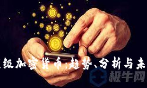 全球顶级加密货币：趋势、分析与未来展望