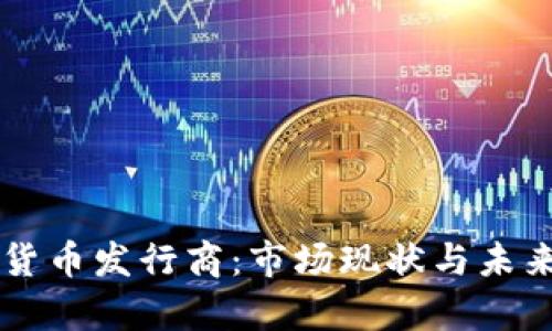 美国加密货币发行商：市场现状与未来趋势分析