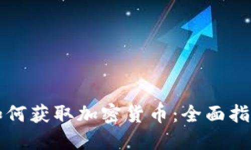 如何获取加密货币：全面指南