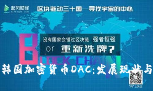 全面解析韩国加密货币DAC：发展现状与未来趋势