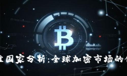 加密货币发展最佳国家分析：全球加密市场的领导者与未来潜力