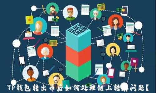 
TP钱包转出币后如何处理链上转存问题？