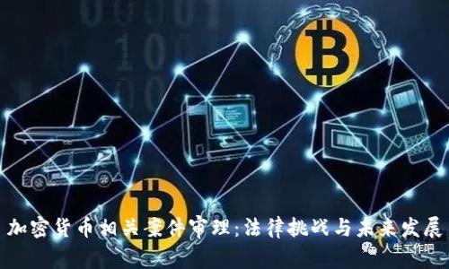 加密货币相关案件审理：法律挑战与未来发展