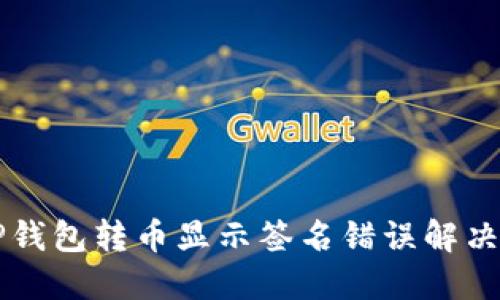 区块链TP钱包转币显示签名错误解决方案详解
