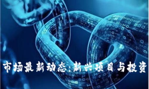 加密货币市场最新动态：新兴项目与投资机会分析