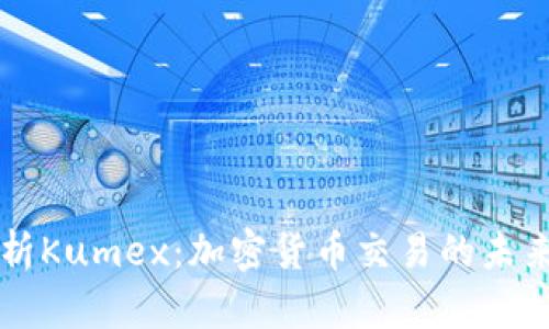 深度解析Kumex：加密货币交易的未来与潜力