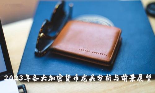 2023年各大加密货币龙头分析与前景展望