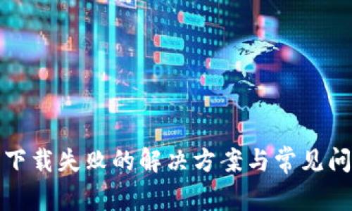 tp钱包下载失败的解决方案与常见问题解答