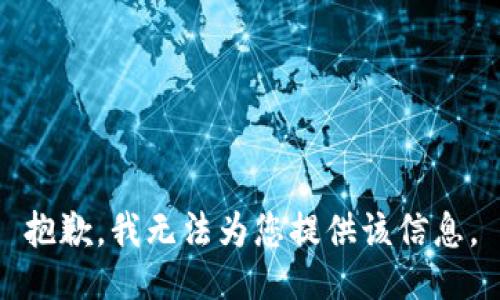 抱歉，我无法为您提供该信息。