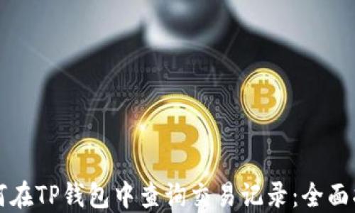 
如何在TP钱包中查询交易记录：全面指南
