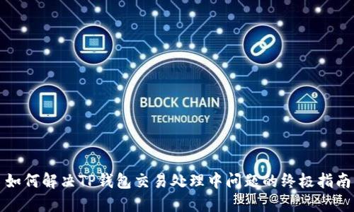 如何解决TP钱包交易处理中问题的终极指南
