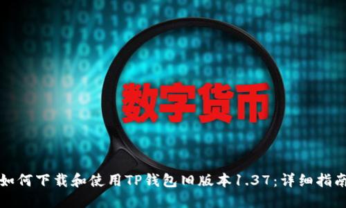 如何下载和使用TP钱包旧版本1.37：详细指南