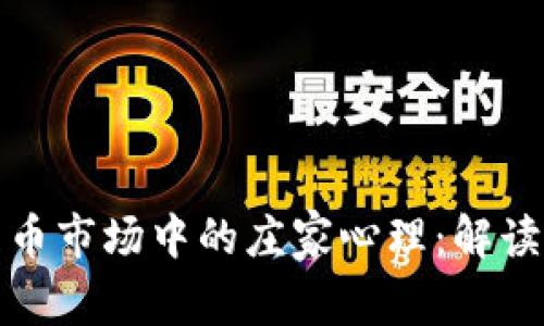 探索加密货币市场中的庄家心理：解读策略与行为