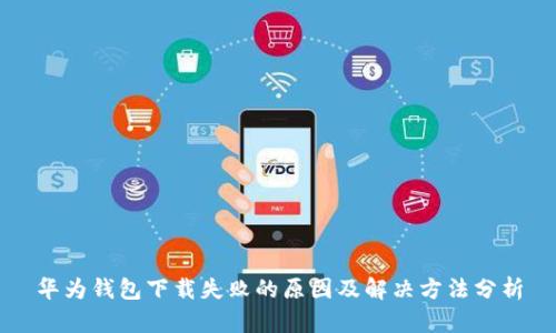 华为钱包下载失败的原因及解决方法分析