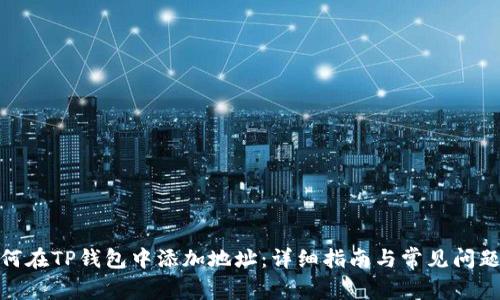 : 如何在TP钱包中添加地址：详细指南与常见问题解答