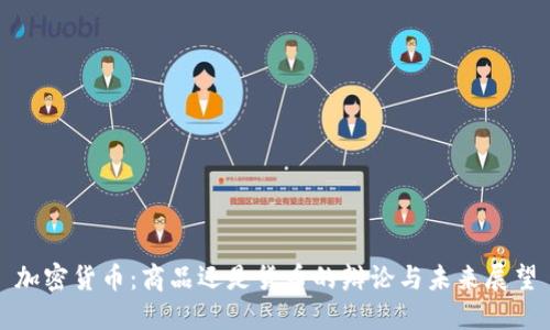 加密货币：商品还是货币的辩论与未来展望
