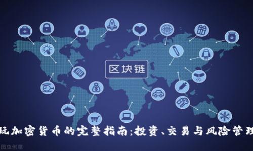玩加密货币的完整指南：投资、交易与风险管理