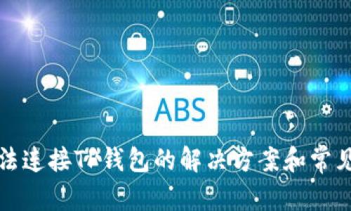 和关键词

新手机无法连接TP钱包的解决方案和常见问题解析